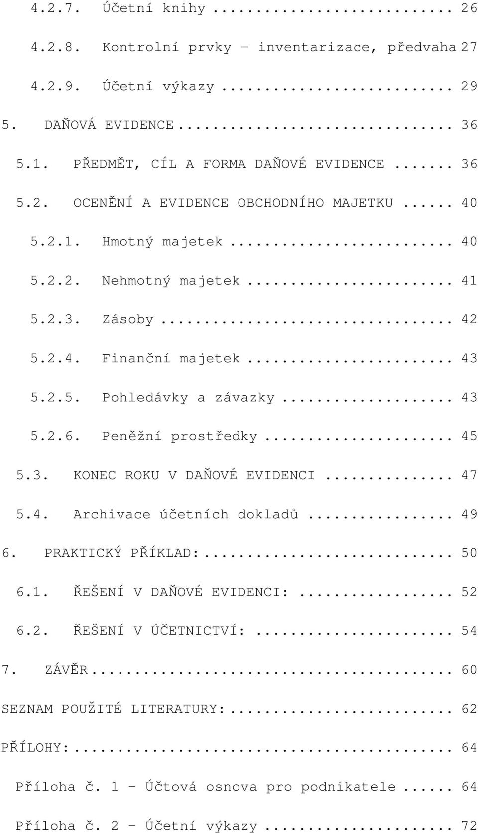 3. KONEC ROKU V DAŇOVÉ EVIDENCI... 47 5.4. Archivace účetních dokladů... 49 6. PRAKTICKÝ PŘÍKLAD:... 50 6.1. ŘEŠENÍ V DAŇOVÉ EVIDENCI:... 52 6.2. ŘEŠENÍ V ÚČETNICTVÍ:... 54 7.