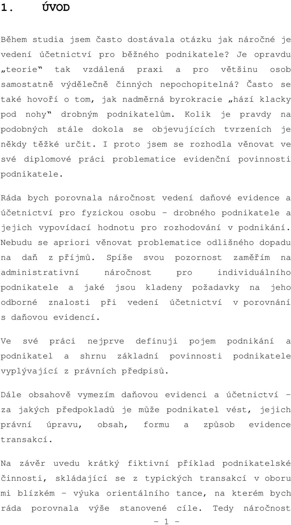 Kolik je pravdy na podobných stále dokola se objevujících tvrzeních je někdy těžké určit. I proto jsem se rozhodla věnovat ve své diplomové práci problematice evidenční povinnosti podnikatele.