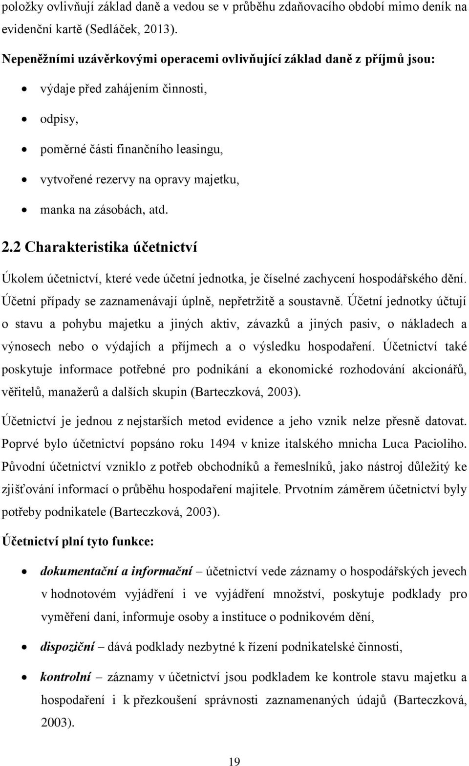 zásobách, atd. 2.2 Charakteristika účetnictví Úkolem účetnictví, které vede účetní jednotka, je číselné zachycení hospodářského dění. Účetní případy se zaznamenávají úplně, nepřetržitě a soustavně.