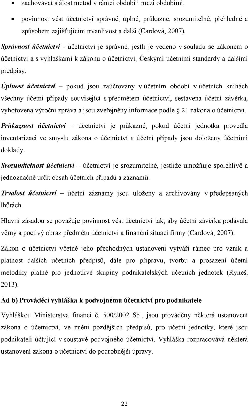 Úplnost účetnictví pokud jsou zaúčtovány v účetním období v účetních knihách všechny účetní případy související s předmětem účetnictví, sestavena účetní závěrka, vyhotovena výroční zpráva a jsou