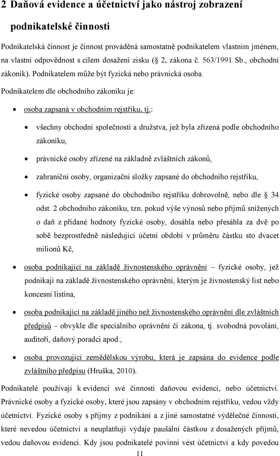 : všechny obchodní společnosti a družstva, jež byla zřízená podle obchodního zákoníku, právnické osoby zřízené na základně zvláštních zákonů, zahraniční osoby, organizační složky zapsané do