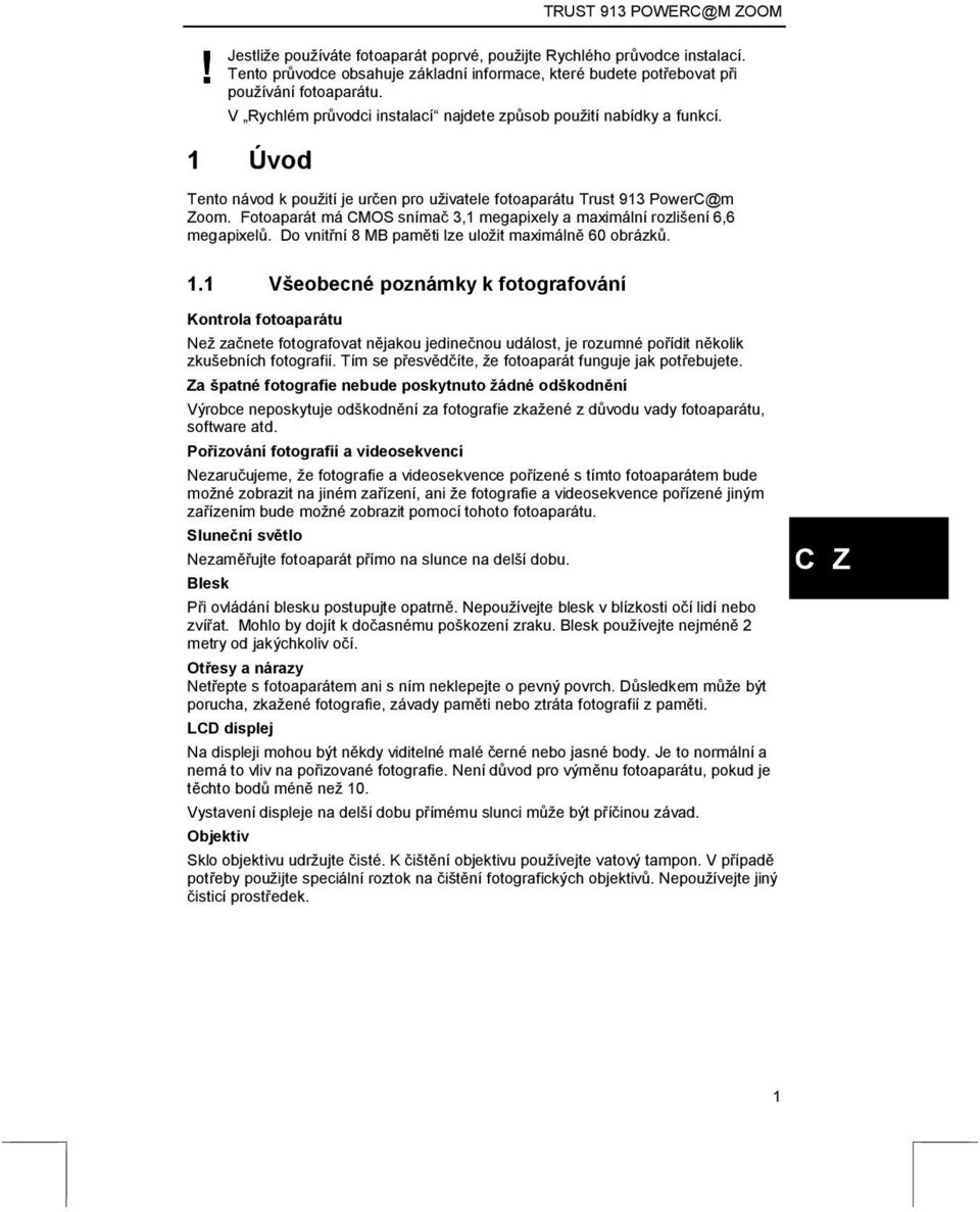 Fotoaparát má CMOS snímač 3,1 megapixely a maximální rozlišení 6,6 megapixelů. Do vnitřní 8 MB paměti lze uložit maximálně 60 obrázků. 1.