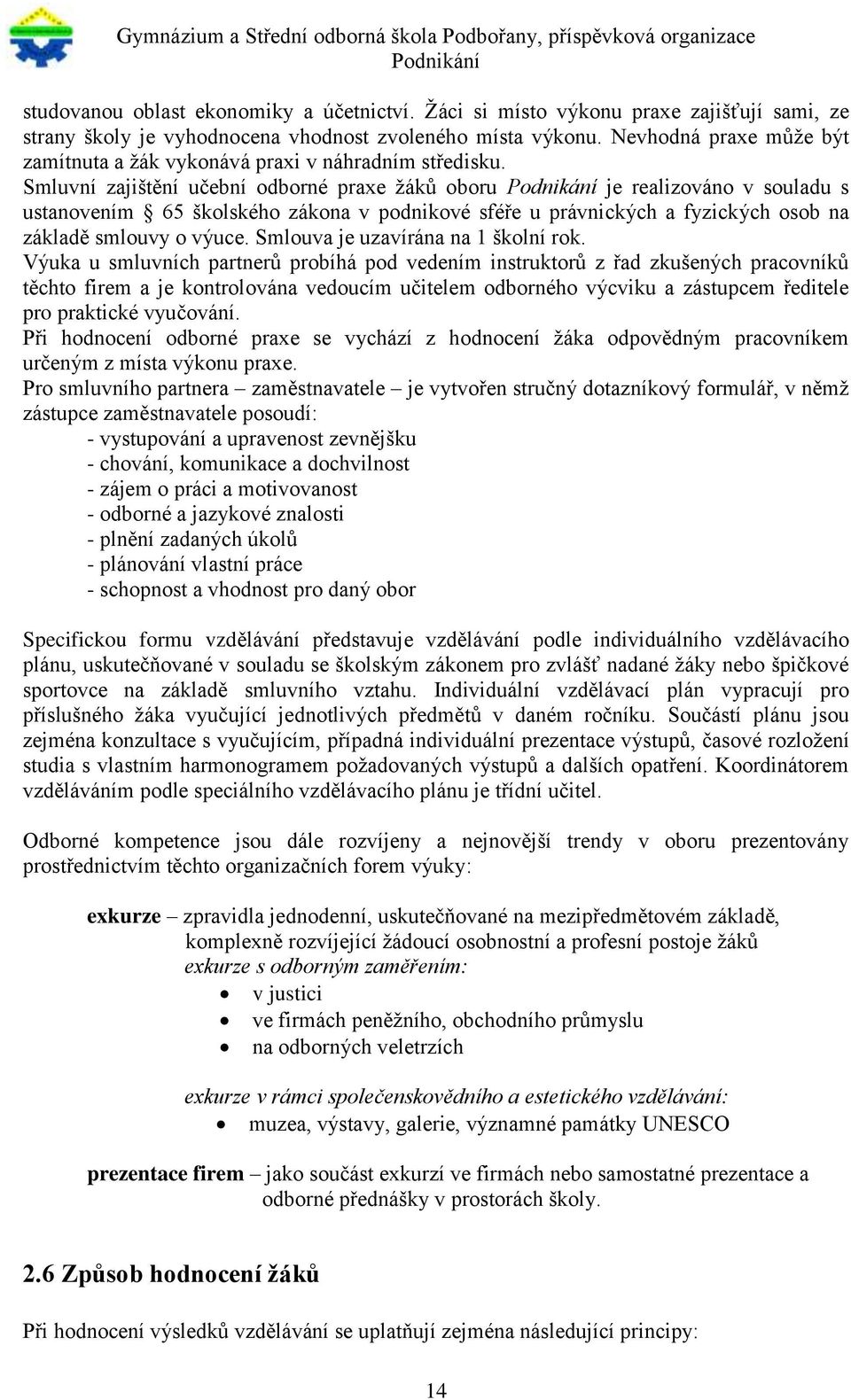 Smluvní zajištění učební odborné praxe žáků oboru je realizováno v souladu s ustanovením 65 školského zákona v podnikové sféře u právnických a fyzických osob na základě smlouvy o výuce.