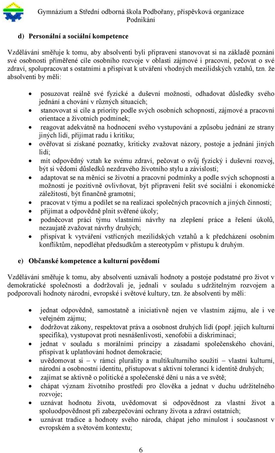 že absolventi by měli: posuzovat reálně své fyzické a duševní možnosti, odhadovat důsledky svého jednání a chování v různých situacích; stanovovat si cíle a priority podle svých osobních schopností,