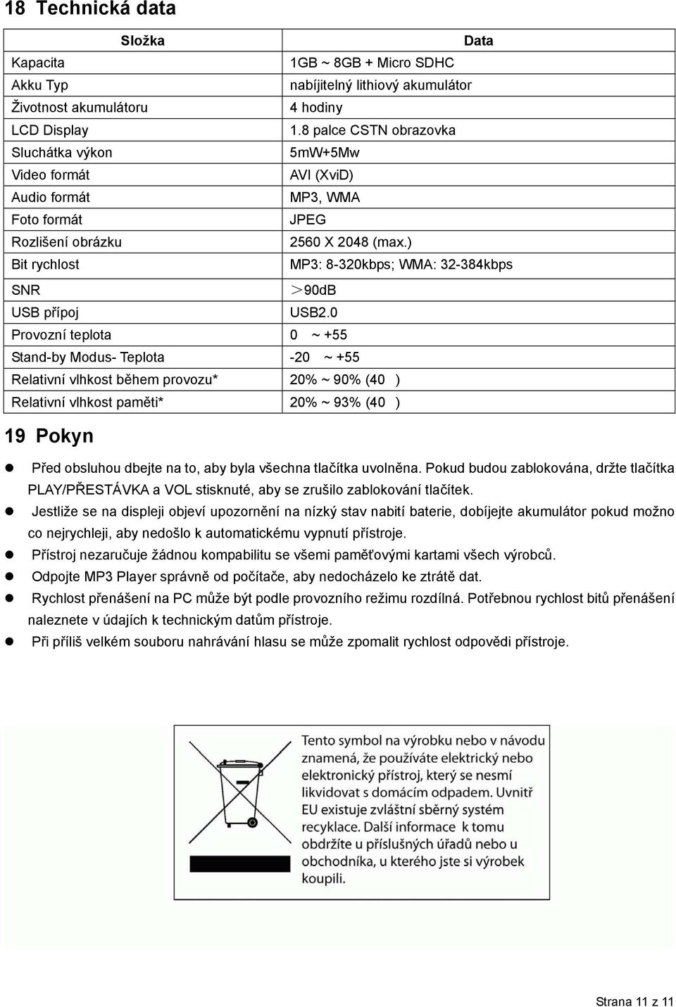 ) Bit rychlost MP3: 8-320kbps; WMA: 32-384kbps SNR >90dB USB přípoj USB2.