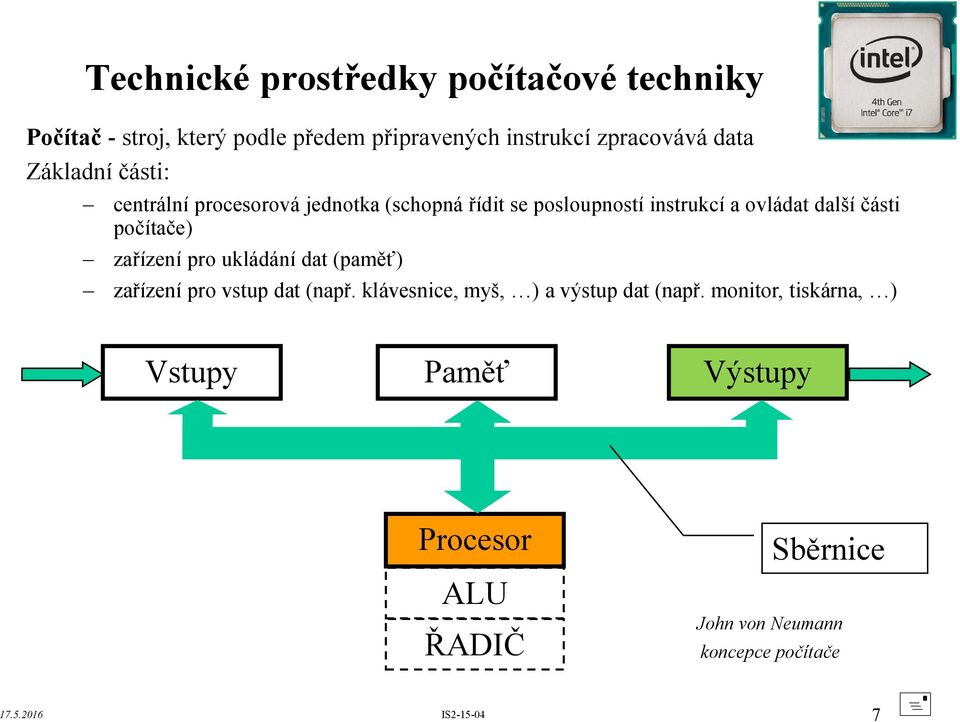 počítače) zařízení pro ukládání dat (paměť) zařízení pro vstup dat (např. klávesnice, myš, ) a výstup dat (např.