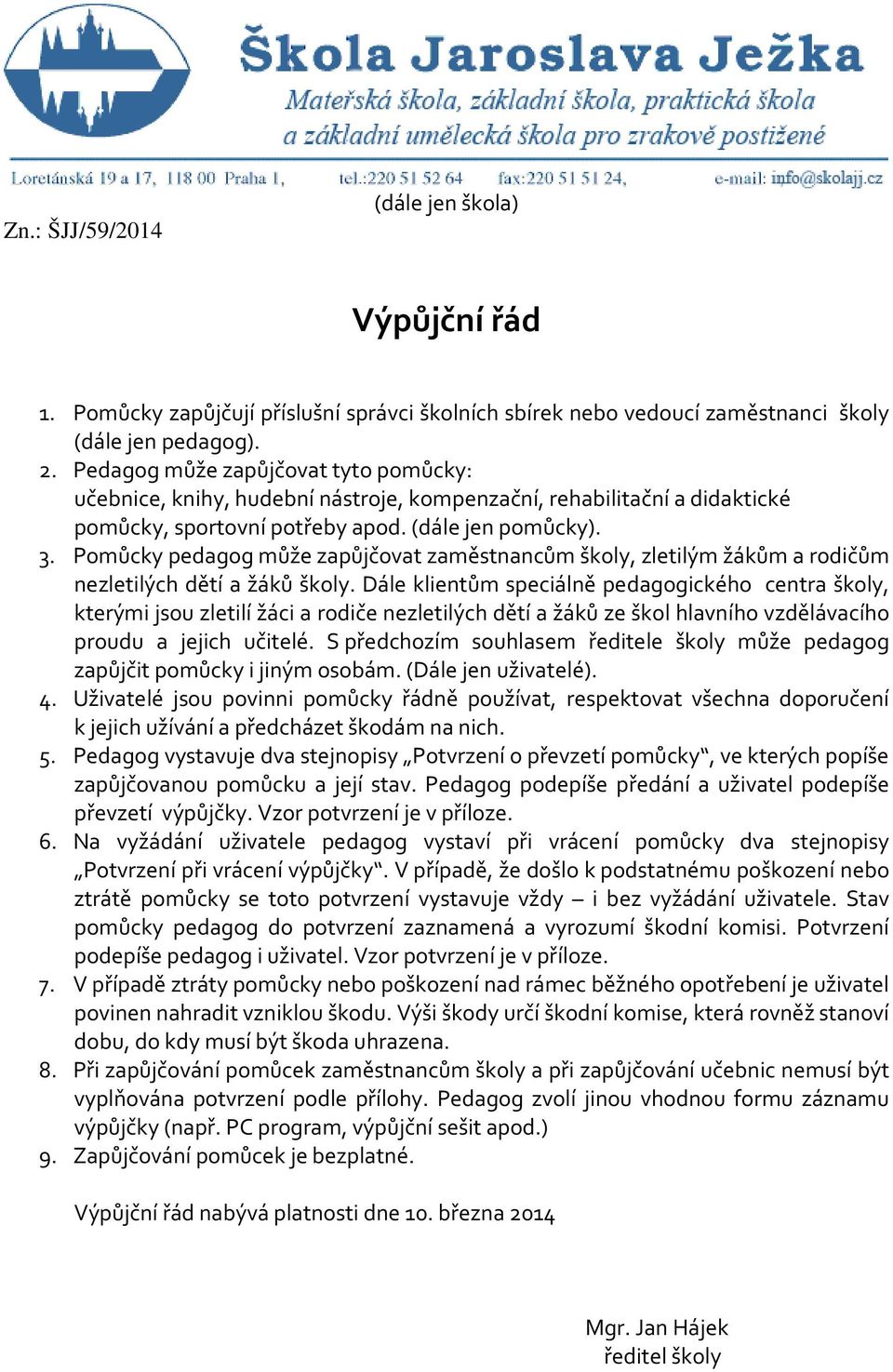 Pomůcky pedagog může zapůjčovat zaměstnancům školy, zletilým žákům a rodičům nezletilých dětí a žáků školy.