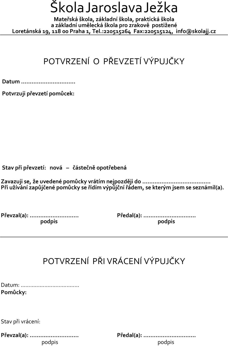 Potvrzuji převzetí pomůcek: Stav při převzetí: nová částečně opotřebená Zavazuji se, že uvedené pomůcky vrátím nejpozději do