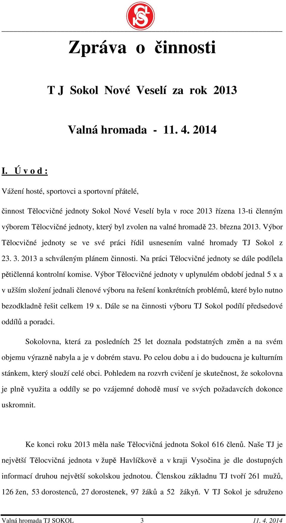 23. března 2013. Výbor Tělocvičné jednoty se ve své práci řídil usnesením valné hromady TJ Sokol z 23. 3. 2013 a schváleným plánem činnosti.