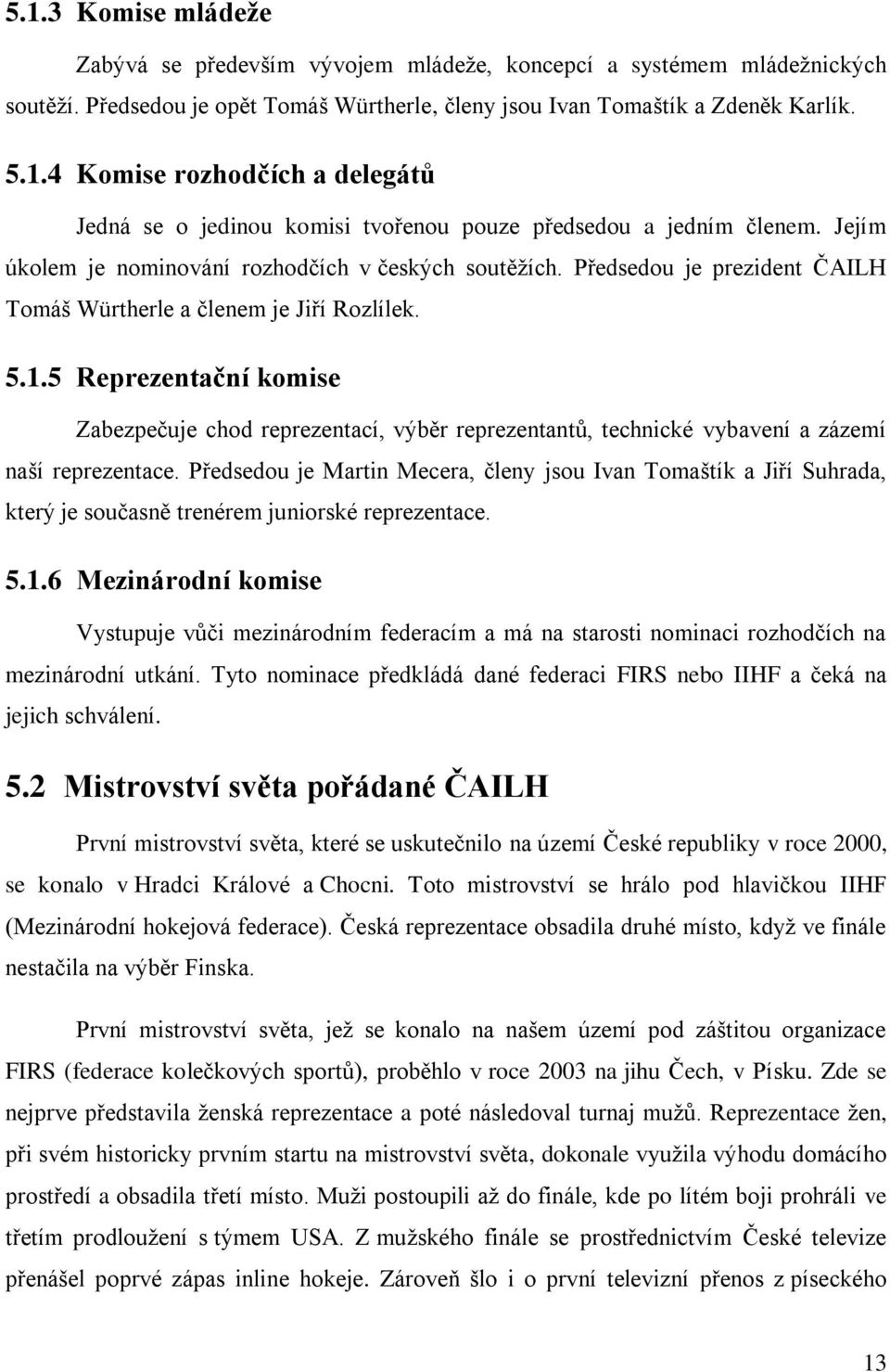 5 Reprezentační komise Zabezpečuje chod reprezentací, výběr reprezentantů, technické vybavení a zázemí naší reprezentace.