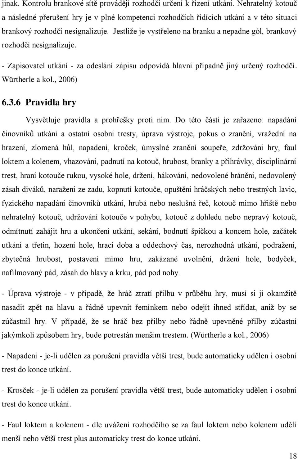 Jestliže je vystřeleno na branku a nepadne gól, brankový rozhodčí nesignalizuje. - Zapisovatel utkání - za odeslání zápisu odpovídá hlavní případně jiný určený rozhodčí. Würtherle a kol., 2006) 6.3.