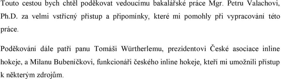 Poděkování dále patří panu Tomáši Würtherlemu, prezidentovi České asociace inline hokeje, a