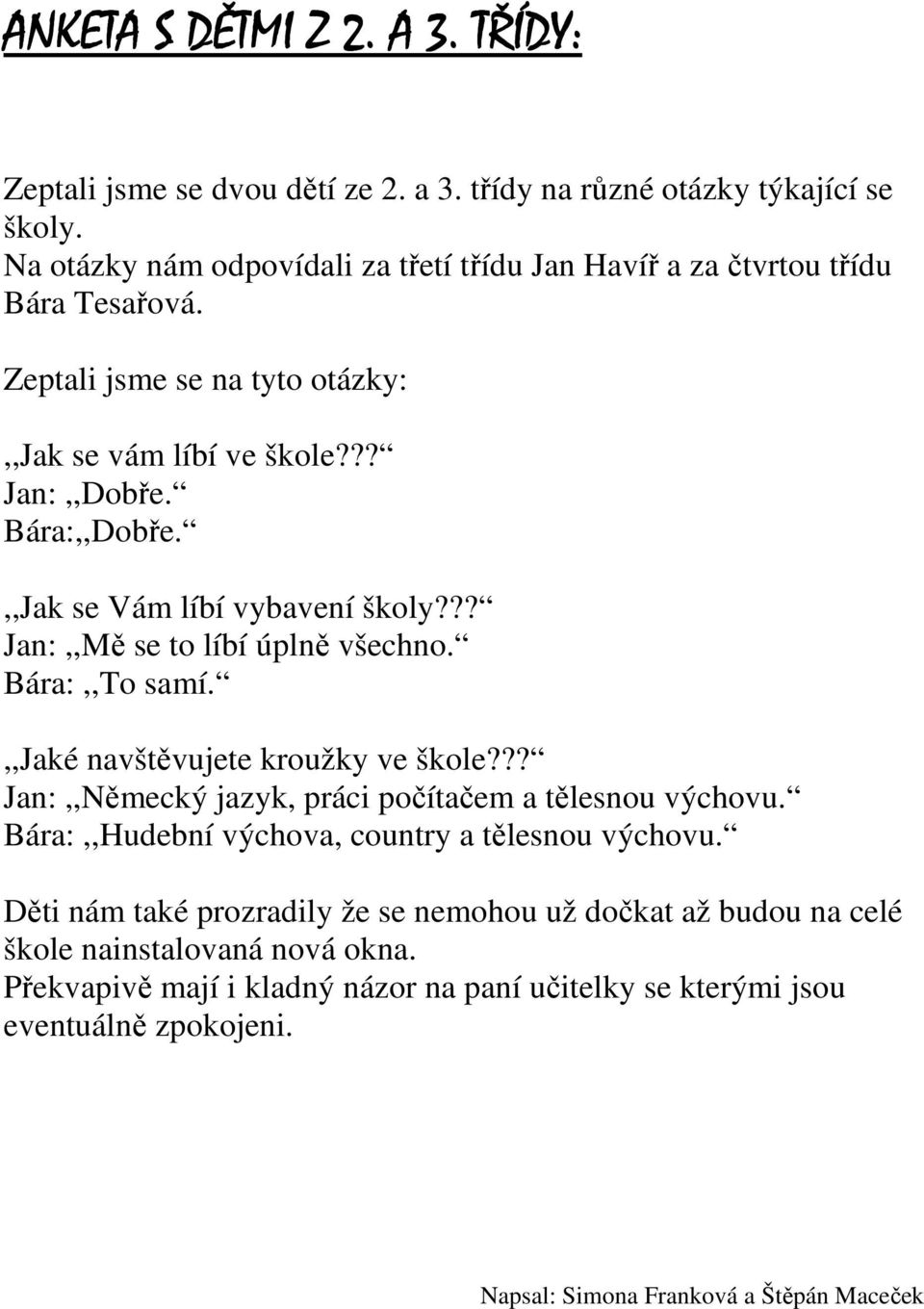 ,,Jak se Vám líbí vybavení školy??? Jan:,,Mě se to líbí úplně všechno. Bára:,,To samí.,,jaké navštěvujete kroužky ve škole??? Jan:,,Německý jazyk, práci počítačem a tělesnou výchovu.