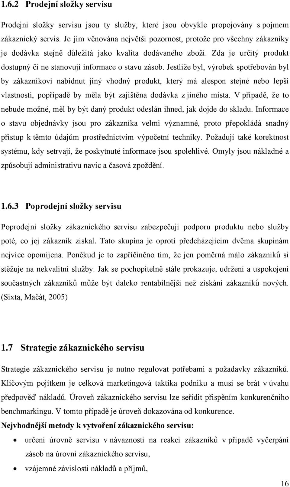 Jestliže byl, výrobek spotřebován byl by zákazníkovi nabídnut jiný vhodný produkt, který má alespon stejné nebo lepší vlastnosti, popřípadě by měla být zajištěna dodávka z jiného místa.