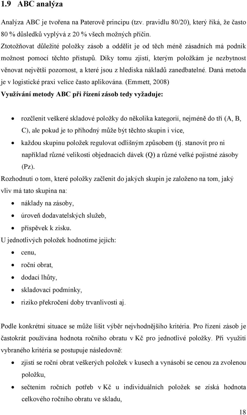 Díky tomu zjistí, kterým položkám je nezbytnost věnovat největší pozornost, a které jsou z hlediska nákladů zanedbatelné. Daná metoda je v logistické praxi velice často aplikována.