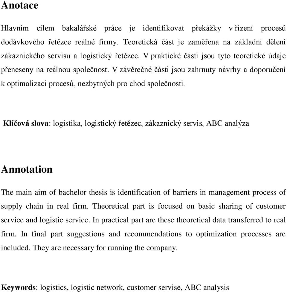 V závěrečné části jsou zahrnuty návrhy a doporučení k optimalizaci procesů, nezbytných pro chod společnosti.