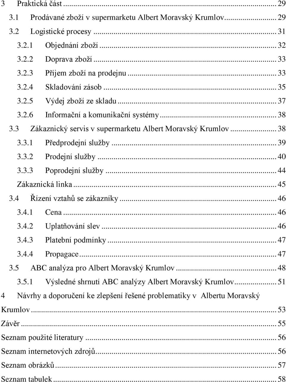 .. 39 3.3.2 Prodejní služby... 40 3.3.3 Poprodejní služby... 44 Zákaznická linka... 45 3.4 Řízení vztahů se zákazníky... 46 3.4.1 Cena... 46 3.4.2 Uplatňování slev... 46 3.4.3 Platební podmínky... 47 3.