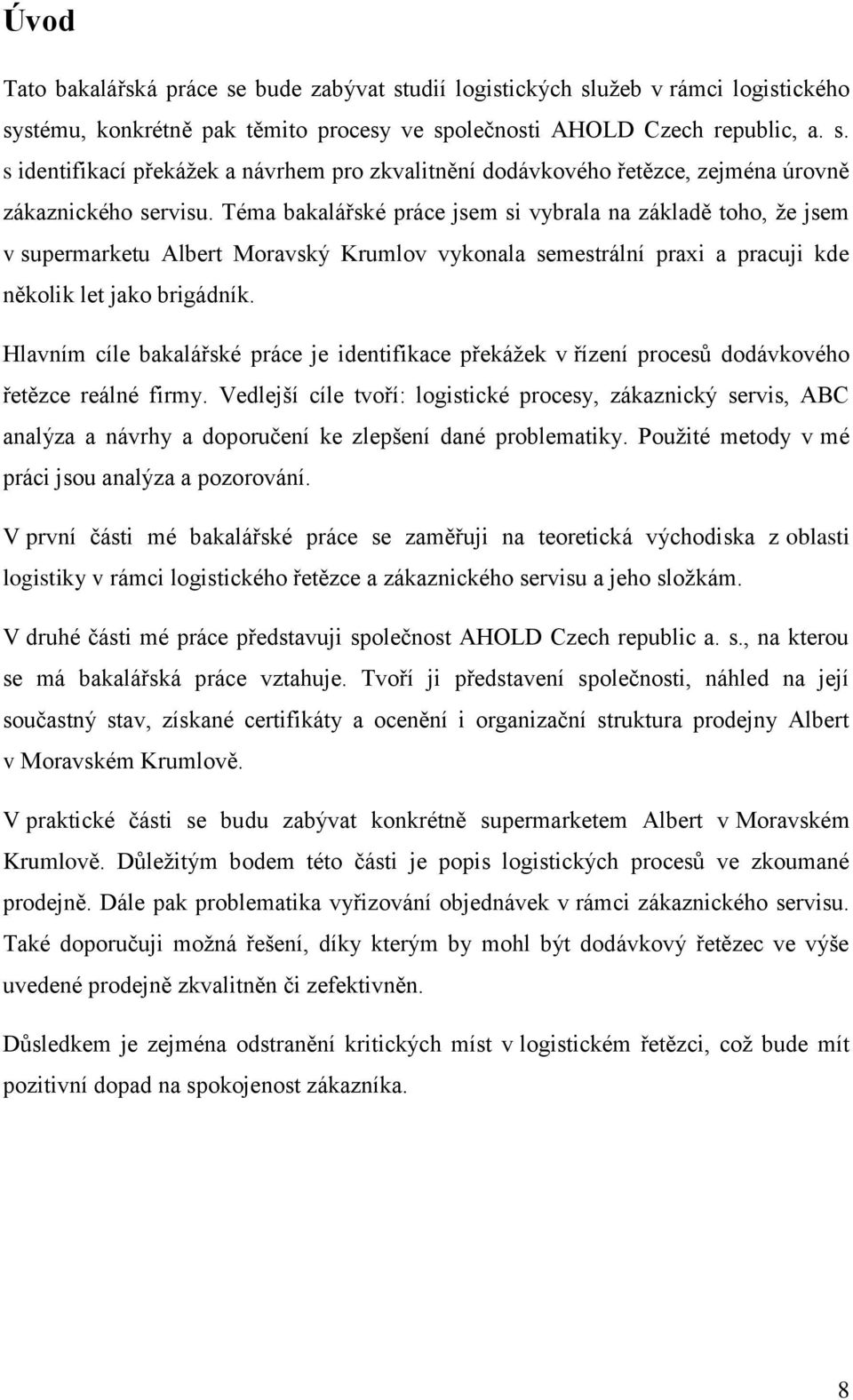 Hlavním cíle bakalářské práce je identifikace překážek v řízení procesů dodávkového řetězce reálné firmy.