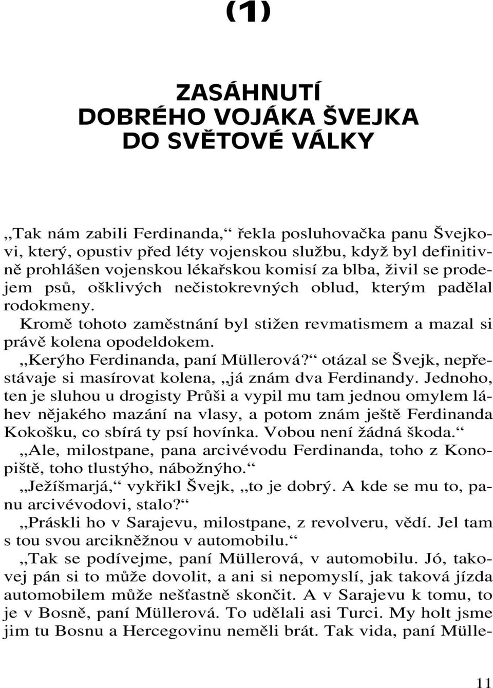 Kerýho Ferdinanda, paní Müllerová? otázal se Švejk, nepřestávaje si masírovat kolena, já znám dva Ferdinandy.