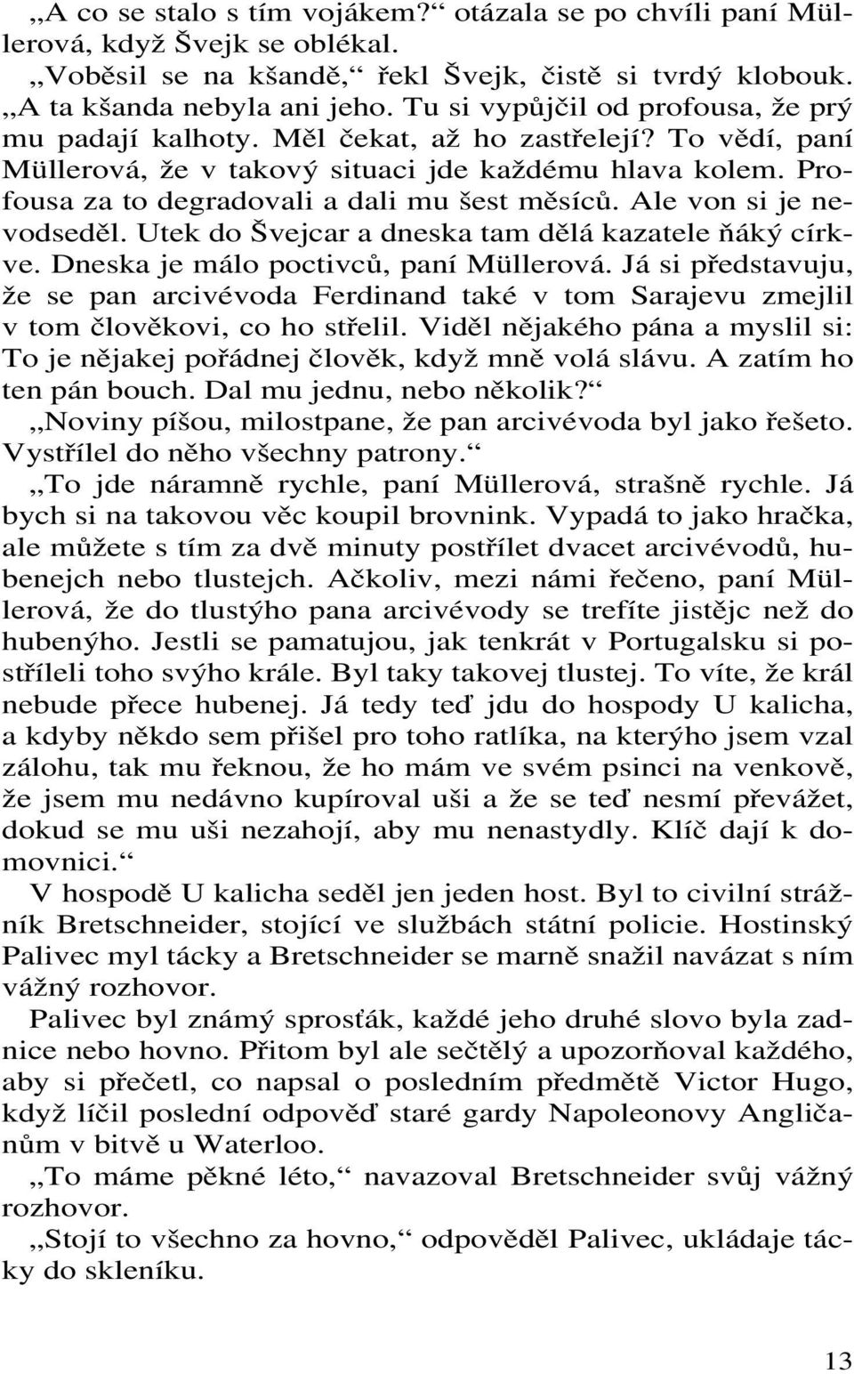 Profousa za to degradovali a dali mu šest měsíců. Ale von si je nevodseděl. Utek do Švejcar a dneska tam dělá kazatele ňáký církve. Dneska je málo poctivců, paní Müllerová.