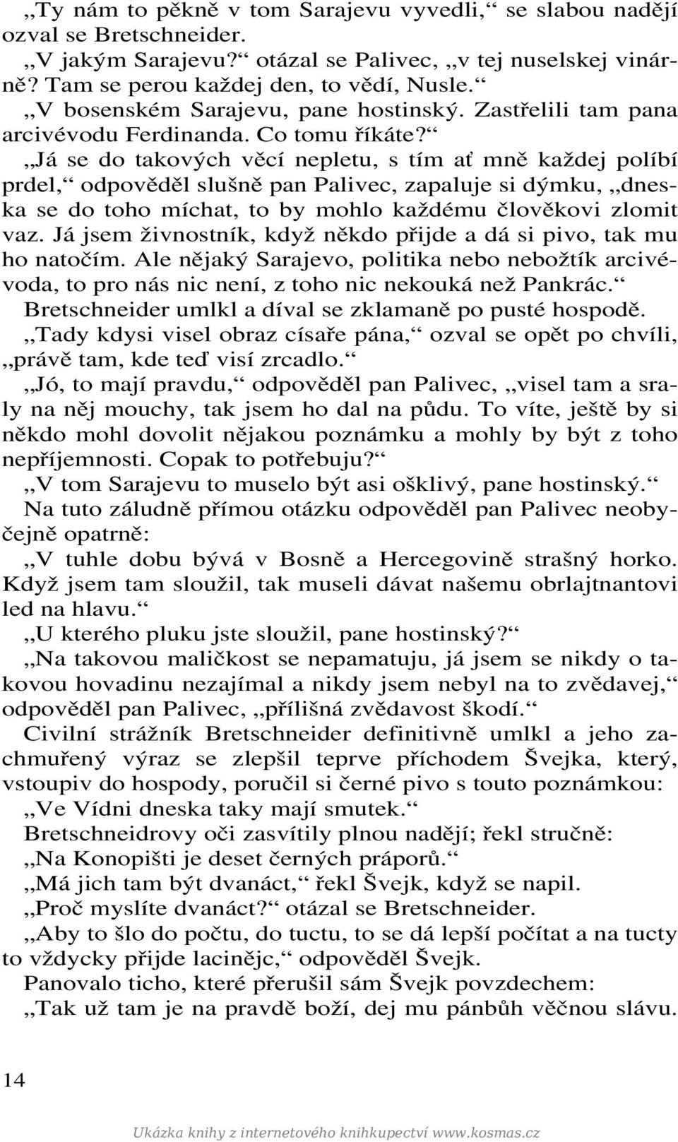 Já se do takových věcí nepletu, s tím ať mně každej políbí prdel, odpověděl slušně pan Palivec, zapaluje si dýmku, dneska se do toho míchat, to by mohlo každému člověkovi zlomit vaz.