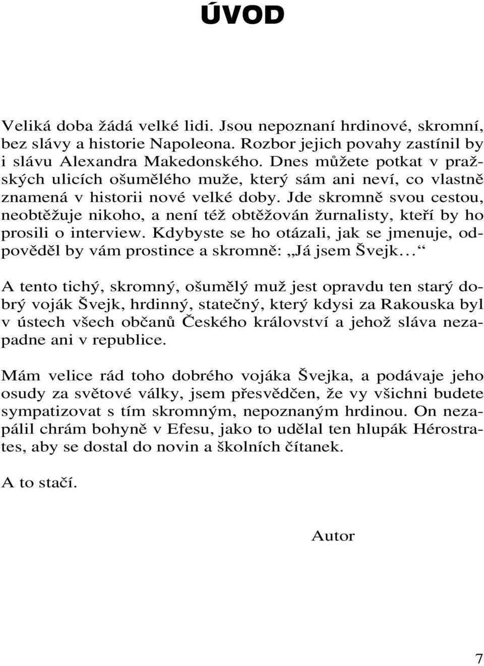 Jde skromně svou cestou, neobtěžuje nikoho, a není též obtěžován žurnalisty, kteří by ho prosili o interview.