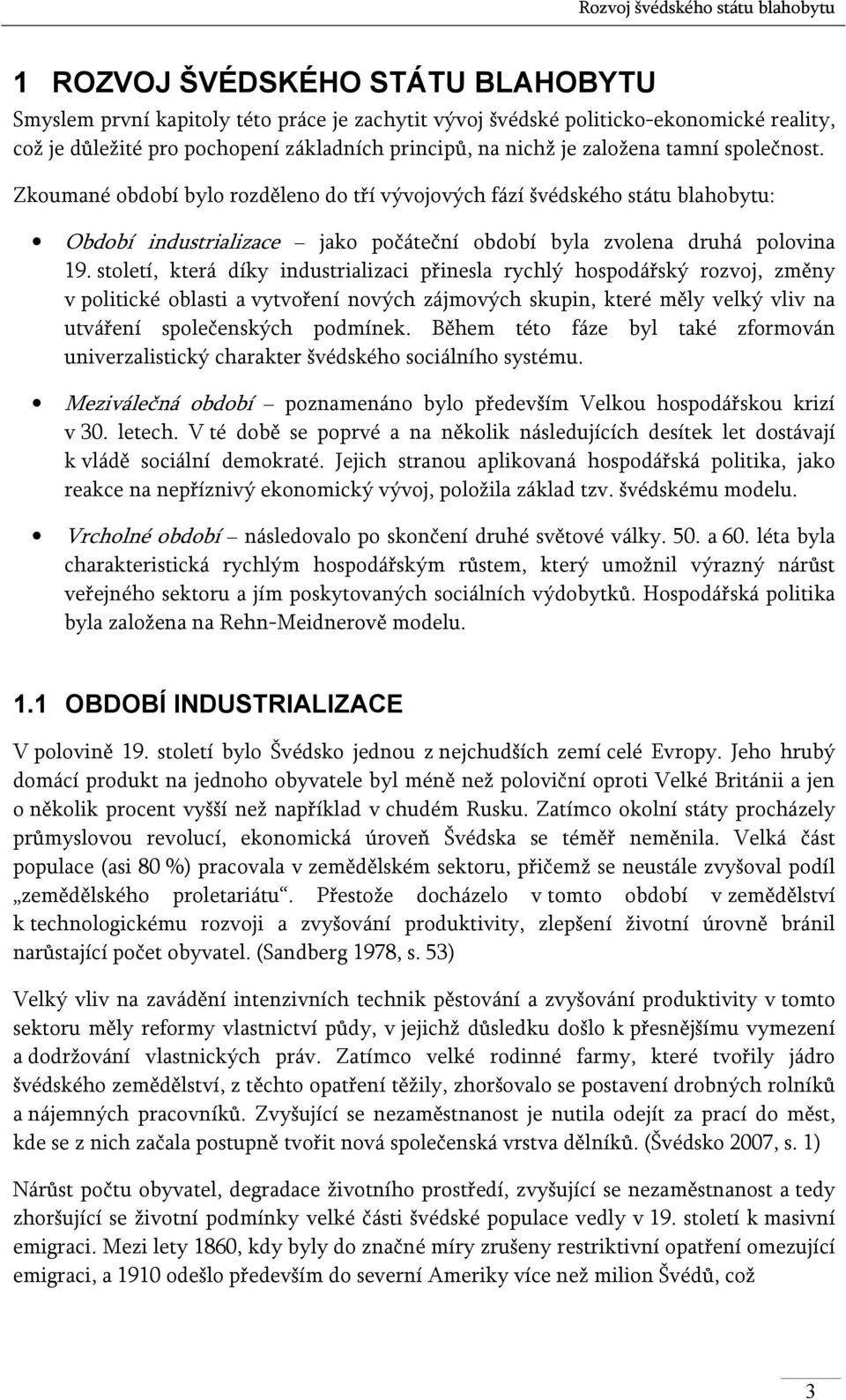 Zkoumané období bylo rozděleno do tří vývojových fází švédského státu blahobytu: Období industrializace jako počáteční období byla zvolena druhá polovina 19.