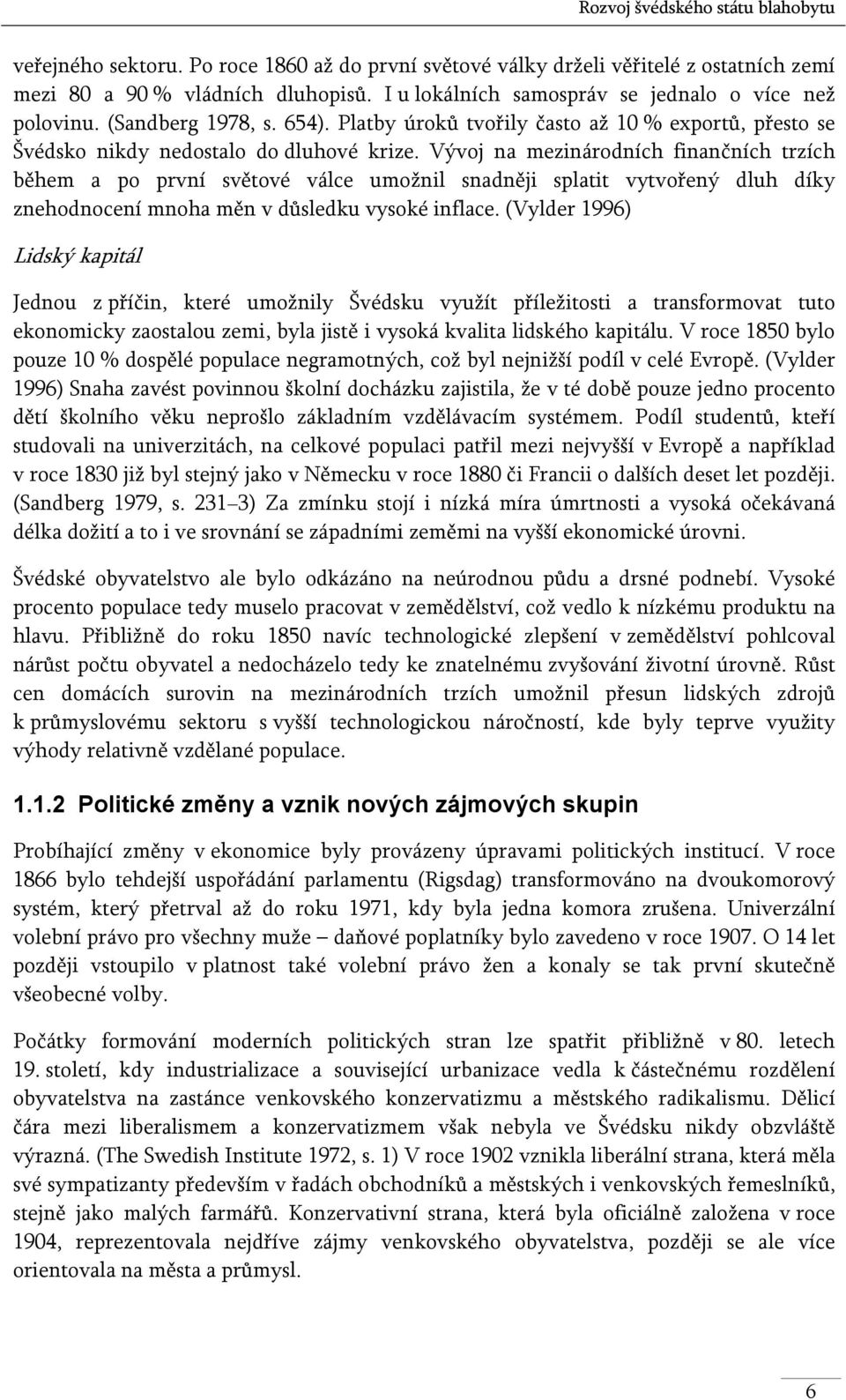 Vývoj na mezinárodních finančních trzích během a po první světové válce umožnil snadněji splatit vytvořený dluh díky znehodnocení mnoha měn v důsledku vysoké inflace.