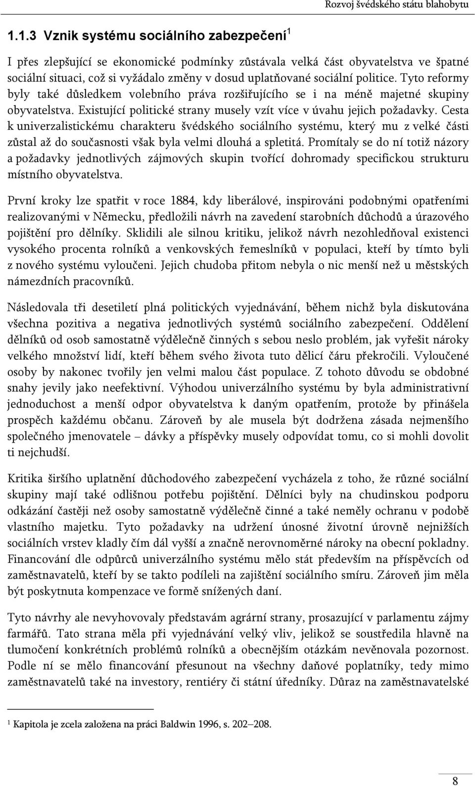 politice. Tyto reformy byly také důsledkem volebního práva rozšiřujícího se i na méně majetné skupiny obyvatelstva. Existující politické strany musely vzít více v úvahu jejich požadavky.