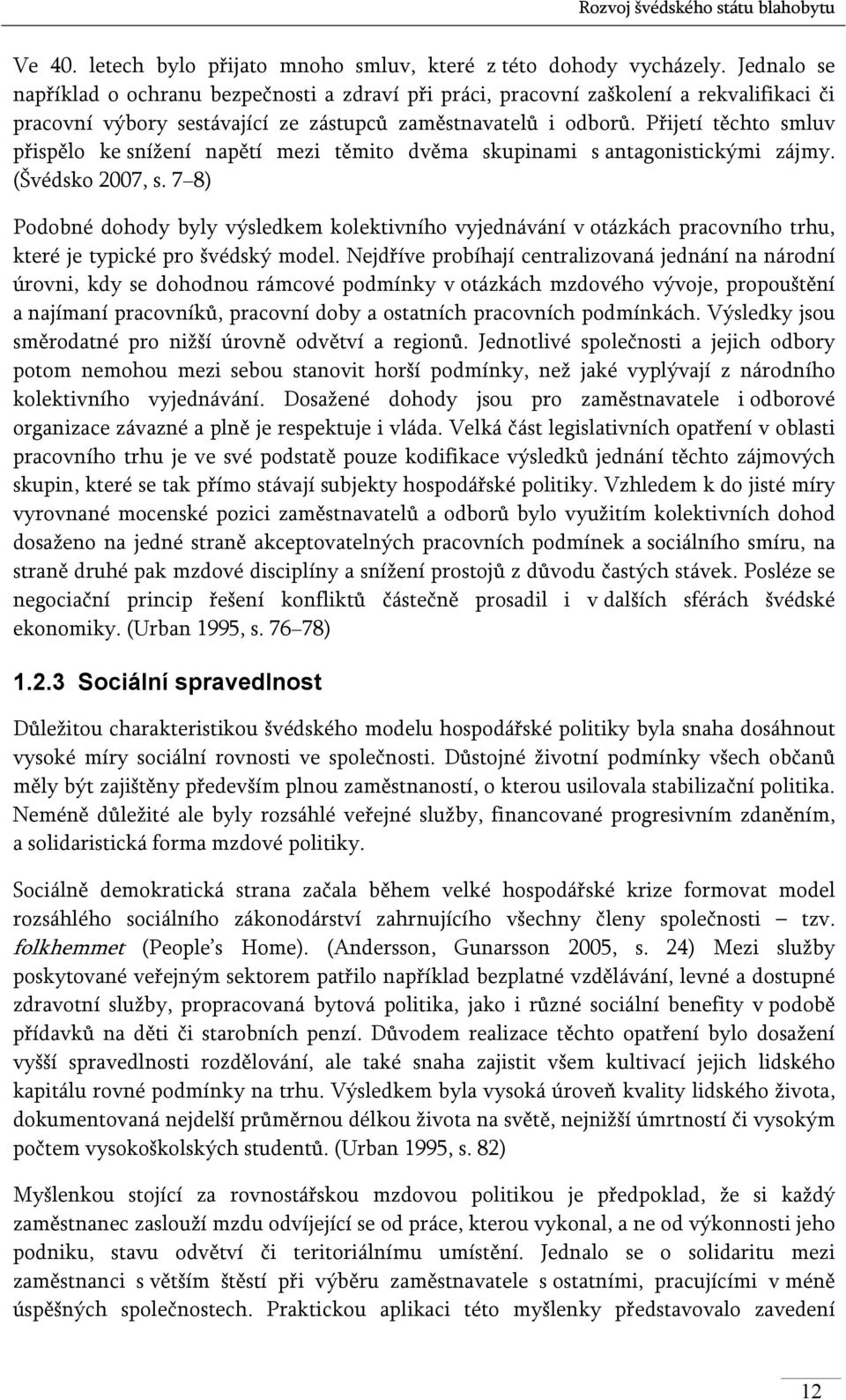 Přijetí těchto smluv přispělo ke snížení napětí mezi těmito dvěma skupinami s antagonistickými zájmy. (Švédsko 2007, s.