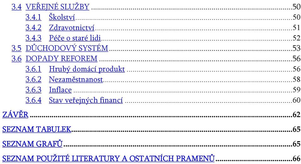 ..58 3.6.3 Inflace...59 3.6.4 Stav veřejných financí...60 ZÁVĚR...62 SEZNAM TABULEK.