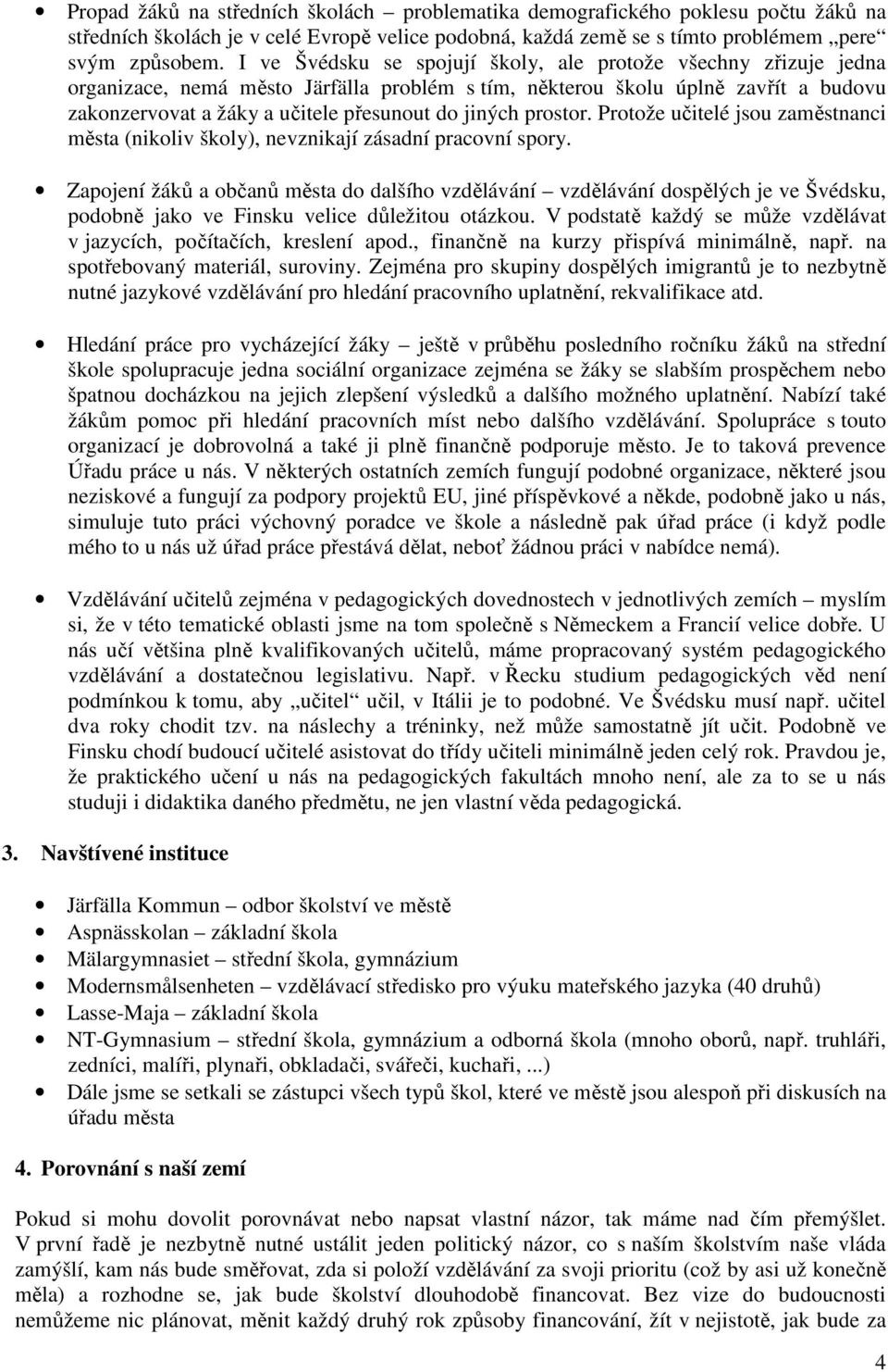 prostor. Protože učitelé jsou zaměstnanci města (nikoliv školy), nevznikají zásadní pracovní spory.