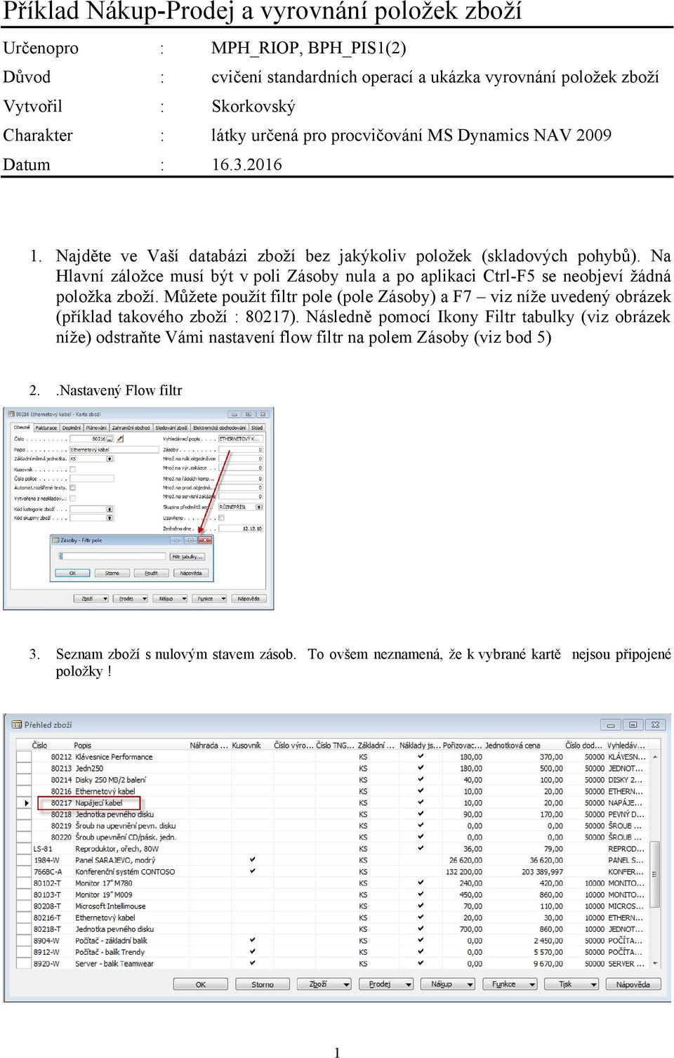 Na Hlavní záložce musí být v poli Zásoby nula a po aplikaci Ctrl-F5 se neobjeví žádná položka zboží.