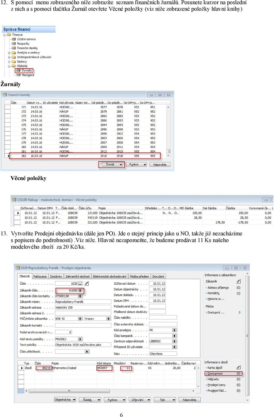 položky hlavní knihy) Žurnály Věcné položky 13. Vytvoříte Prodejní objednávku (dále jen PO).