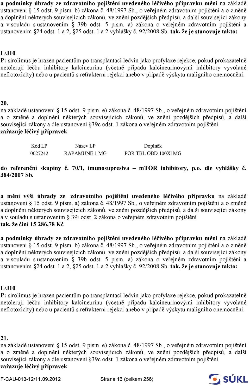 a) zákona o veřejném zdravotním pojištění a ustanovením 24 odst. 1 a 2, 25 odst. 1 a 2 vyhlášky č. 92/2008 Sb.