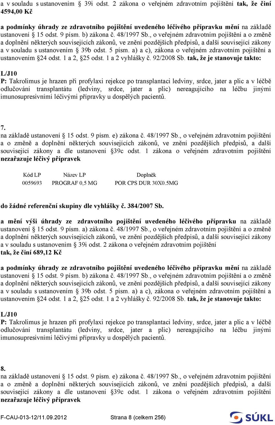 48/1997 Sb., o veřejném zdravotním pojištění a o změně a doplnění některých souvisejících zákonů, ve znění pozdějších předpisů, a další související zákony a v souladu s ustanovením 39b odst. 5 písm.