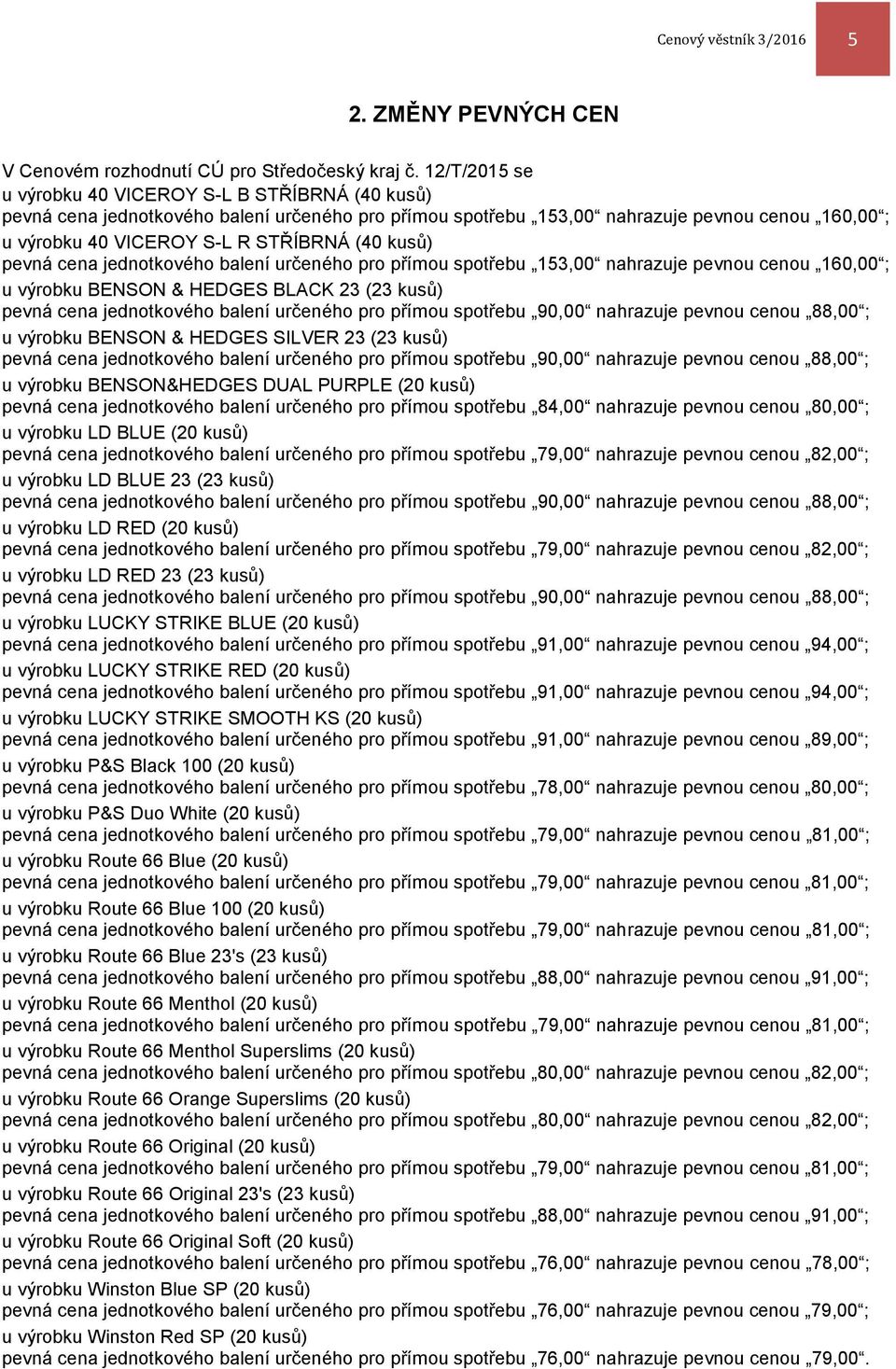 kusů) pevná cena jednotkového balení určeného pro přímou spotřebu 153,00 nahrazuje pevnou cenou 160,00 ; u výrobku BENSON & HEDGES BLACK 23 (23 kusů) pevná cena jednotkového balení určeného pro