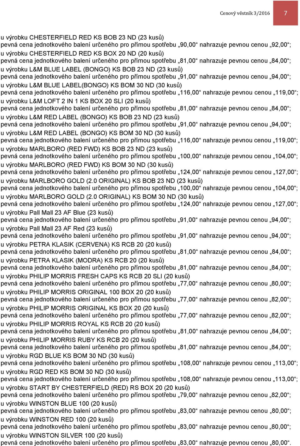 LABEL(BONGO) KS BOM 30 ND (30 kusů) pevná cena jednotkového balení určeného pro přímou spotřebu 116,00 nahrazuje pevnou cenou 119,00 ; u výrobku L&M LOFT 2 IN 1 KS BOX 20 SLI (20 kusů) u výrobku L&M