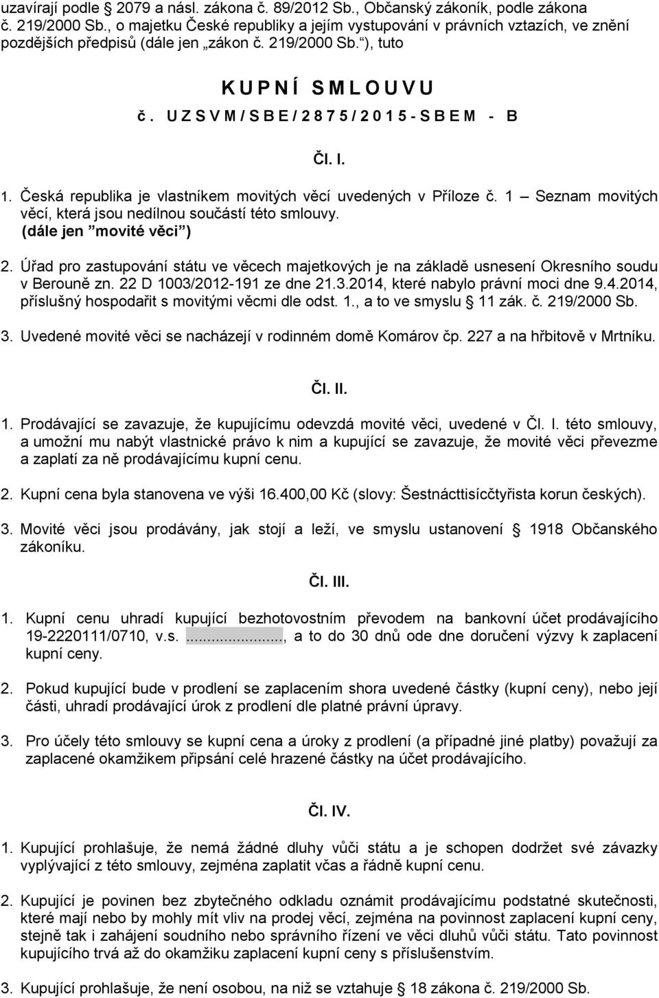 U Z S V M / S B E / 2 8 75/ 2 0 1 5 - S B E M - B Čl. I. 1. Česká republika je vlastníkem movitých věcí uvedených v Příloze č. 1 Seznam movitých věcí, která jsou nedílnou součástí této smlouvy.