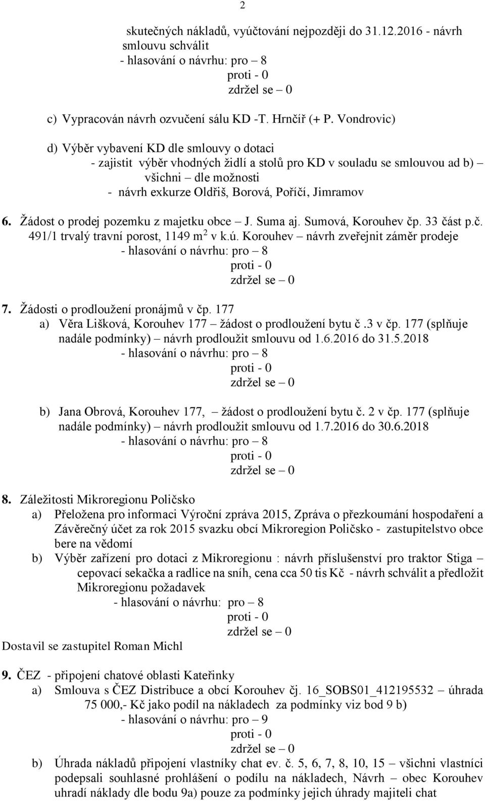 Žádost o prodej pozemku z majetku obce J. Suma aj. Sumová, Korouhev čp. 33 část p.č. 491/1 trvalý travní porost, 1149 m 2 v k.ú. Korouhev návrh zveřejnit záměr prodeje 7.