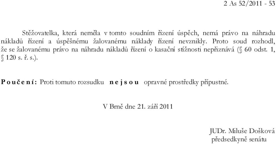 Proto soud rozhodl, že se žalovanému právo na náhradu nákladů řízení o kasační stížnosti nepřiznává ( 60