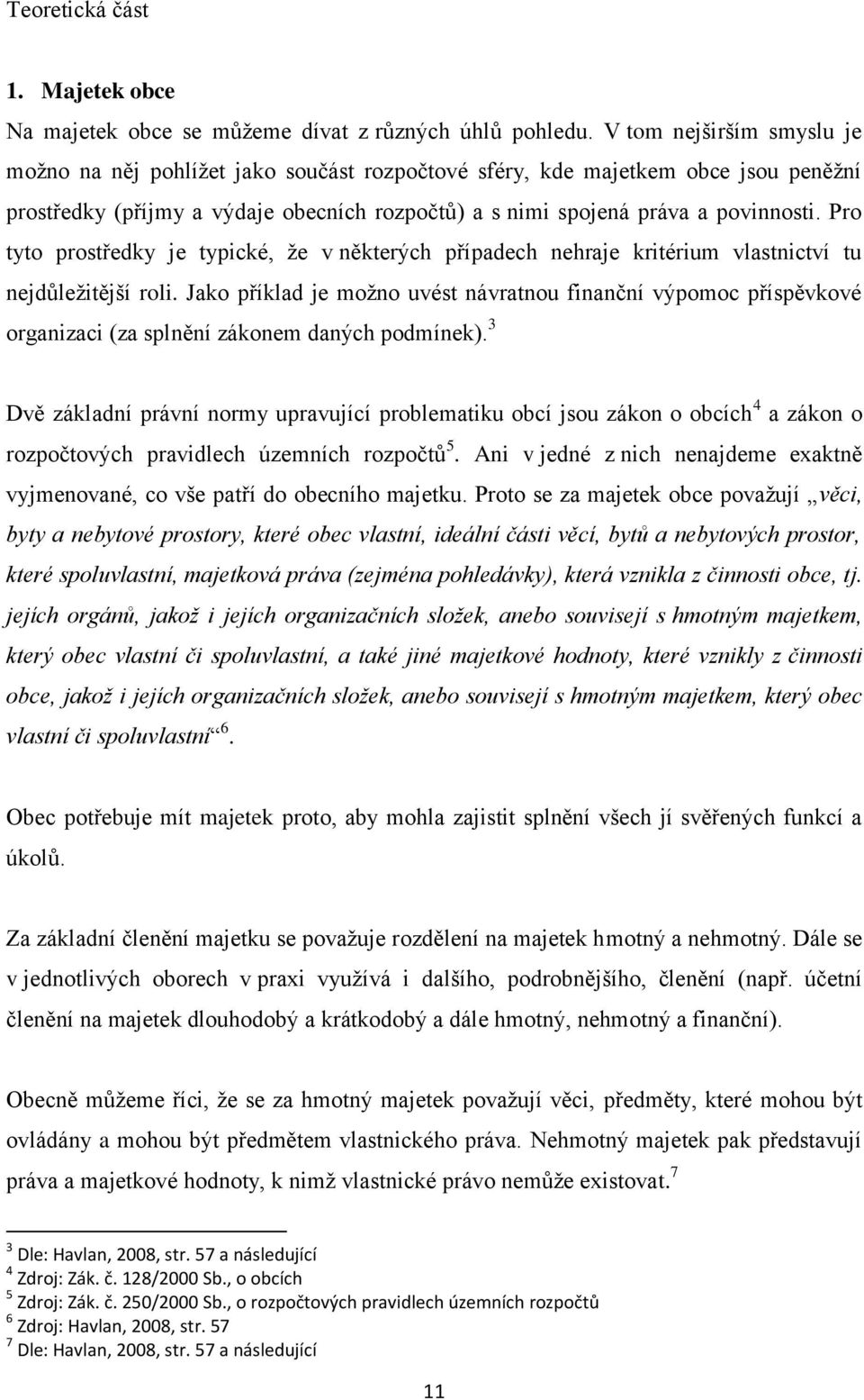 Pro tyto prostředky je typické, že v některých případech nehraje kritérium vlastnictví tu nejdůležitější roli.