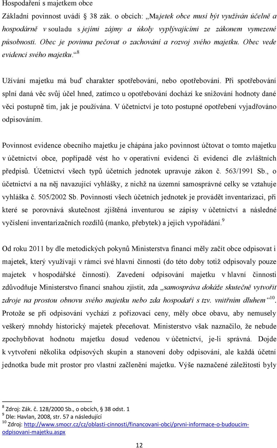 Při spotřebování splní daná věc svůj účel hned, zatímco u opotřebování dochází ke snižování hodnoty dané věci postupně tím, jak je používána.