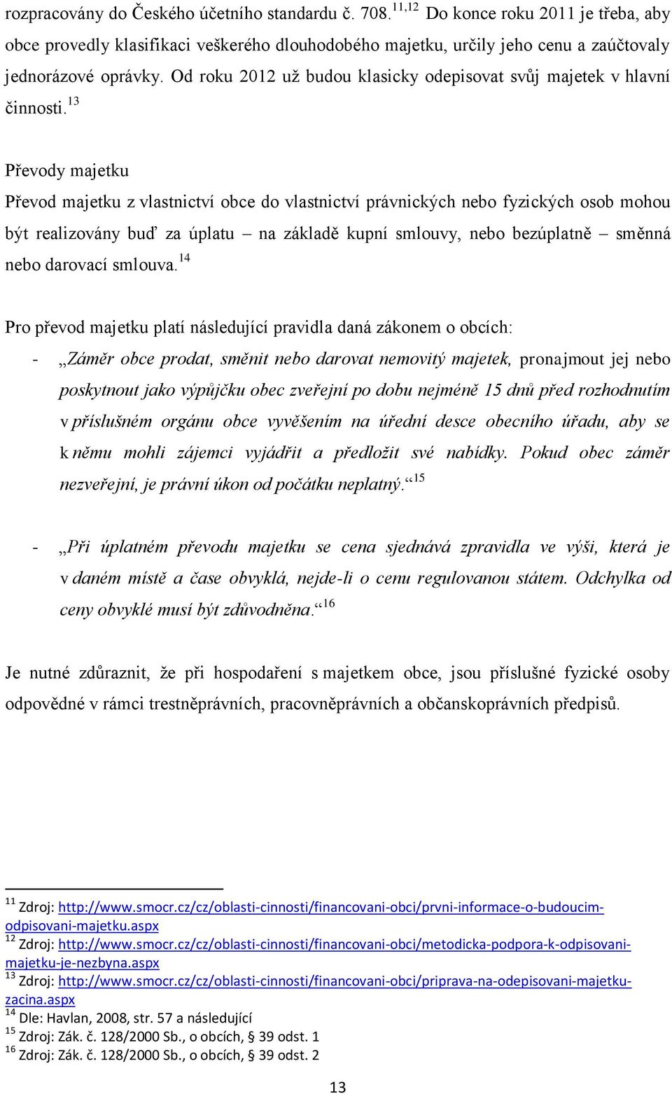 13 Převody majetku Převod majetku z vlastnictví obce do vlastnictví právnických nebo fyzických osob mohou být realizovány buď za úplatu na základě kupní smlouvy, nebo bezúplatně směnná nebo darovací