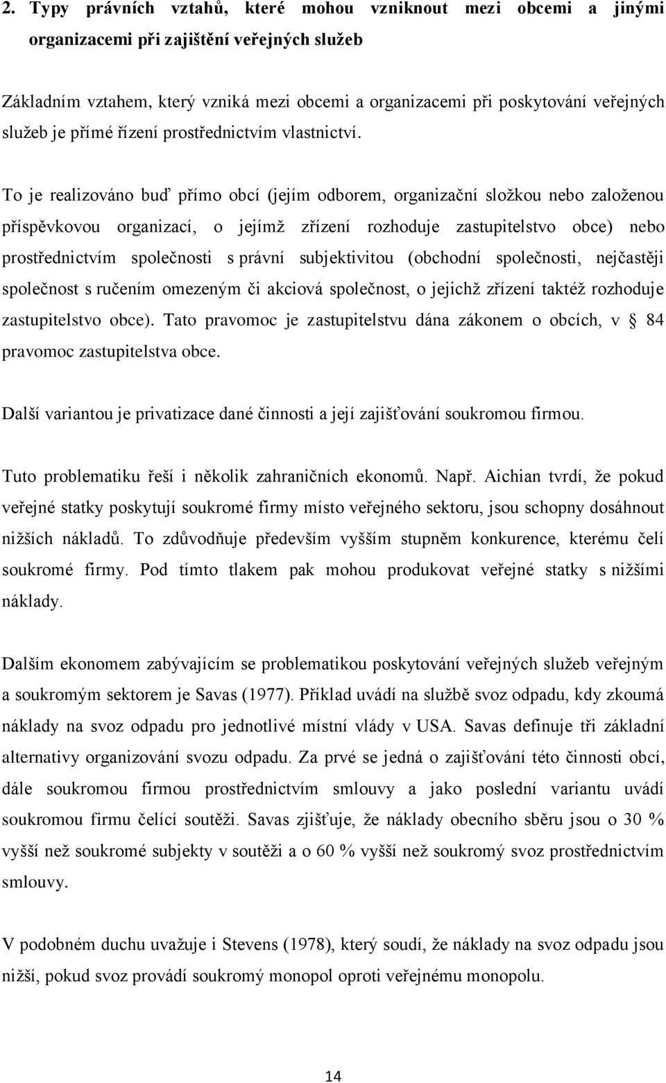 To je realizováno buď přímo obcí (jejím odborem, organizační složkou nebo založenou příspěvkovou organizací, o jejímž zřízení rozhoduje zastupitelstvo obce) nebo prostřednictvím společnosti s právní