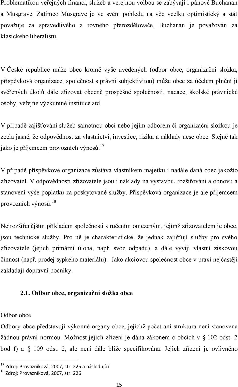 V České republice může obec kromě výše uvedených (odbor obce, organizační složka, příspěvková organizace, společnost s právní subjektivitou) může obec za účelem plnění jí svěřených úkolů dále