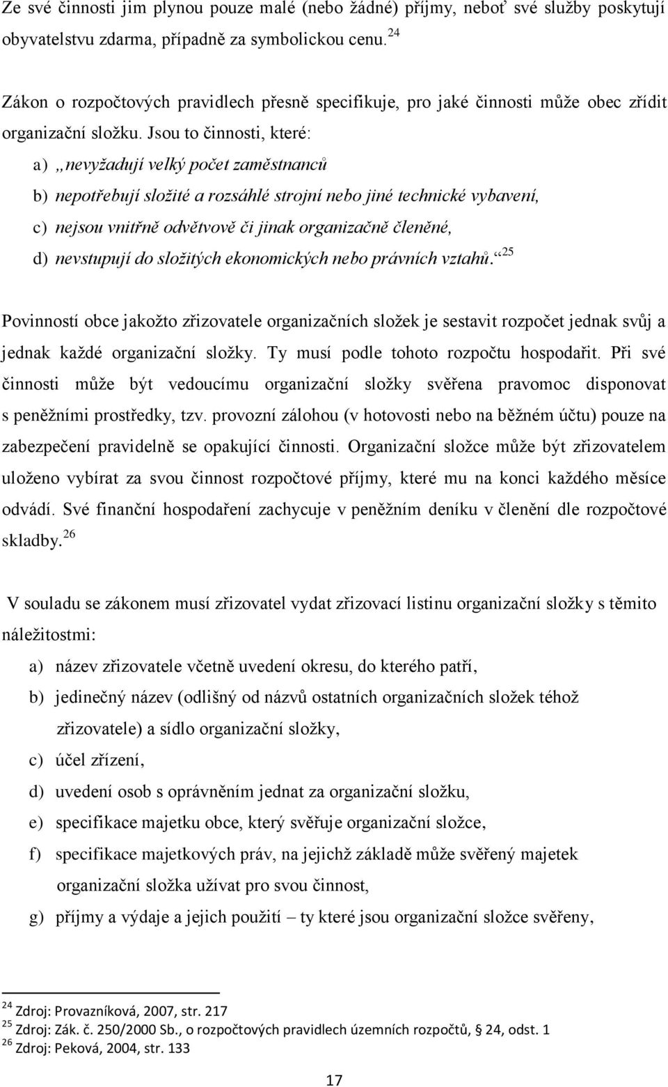 Jsou to činnosti, které: a) nevyžadují velký počet zaměstnanců b) nepotřebují složité a rozsáhlé strojní nebo jiné technické vybavení, c) nejsou vnitřně odvětvově či jinak organizačně členěné, d)