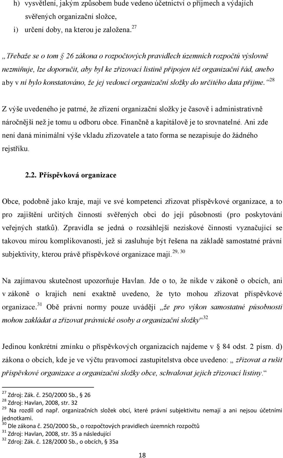 konstatováno, že jej vedoucí organizační složky do určitého data přijme. 28 Z výše uvedeného je patrné, že zřízení organizační složky je časově i administrativně náročnější než je tomu u odboru obce.