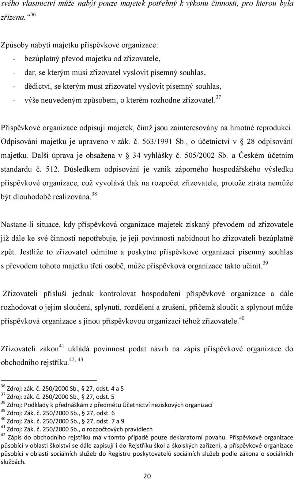 písemný souhlas, - výše neuvedeným způsobem, o kterém rozhodne zřizovatel. 37 Příspěvkové organizace odpisují majetek, čímž jsou zainteresovány na hmotné reprodukci.