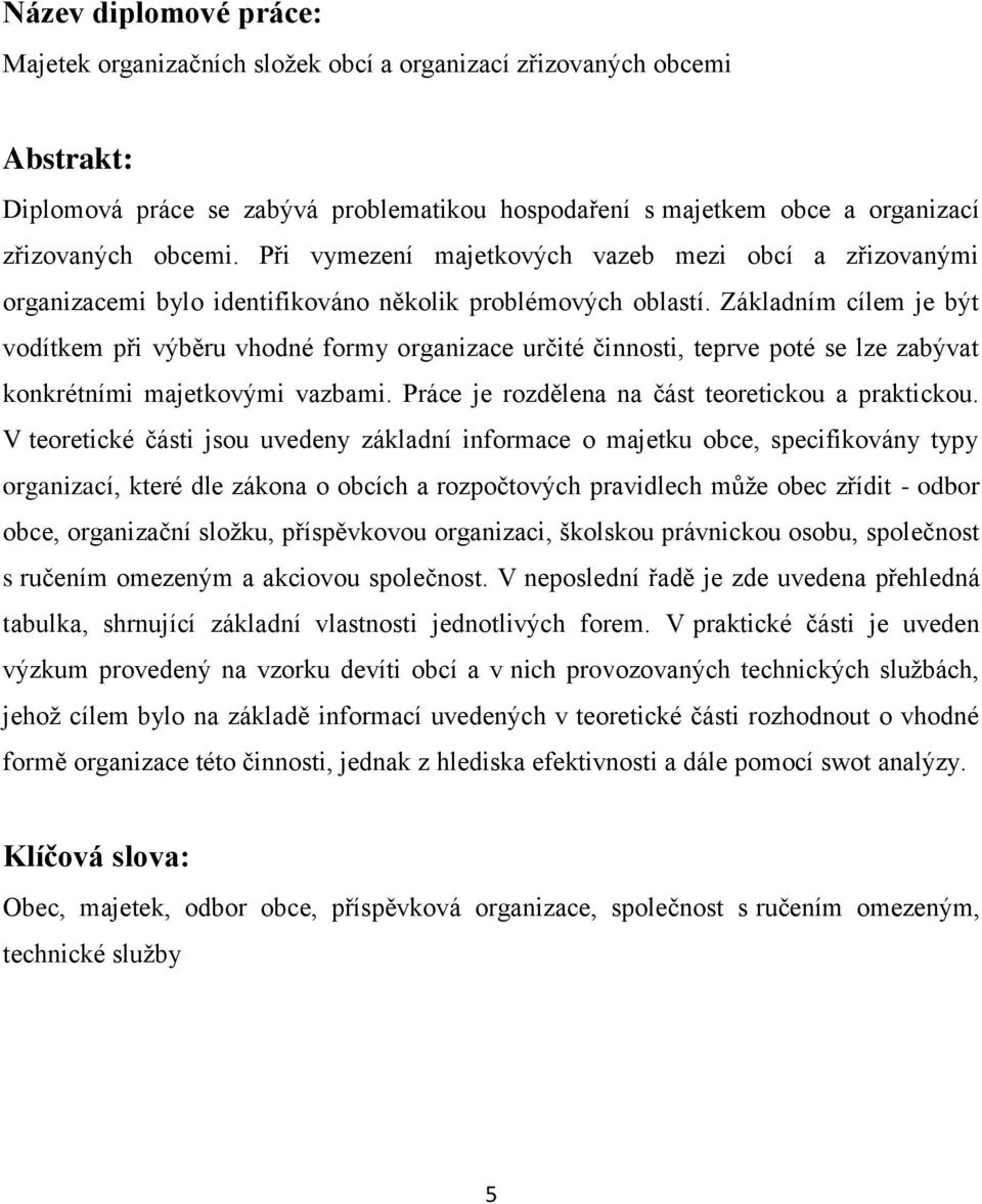 Základním cílem je být vodítkem při výběru vhodné formy organizace určité činnosti, teprve poté se lze zabývat konkrétními majetkovými vazbami. Práce je rozdělena na část teoretickou a praktickou.